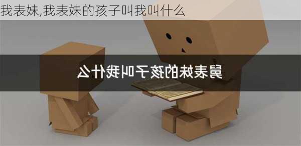 我表妹,我表妹的孩子叫我叫什么