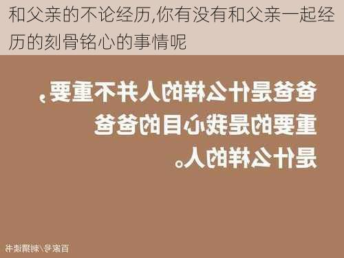 和父亲的不论经历,你有没有和父亲一起经历的刻骨铭心的事情呢