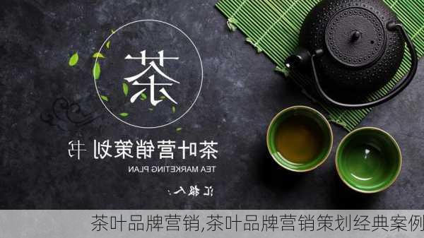 茶叶品牌营销,茶叶品牌营销策划经典案例