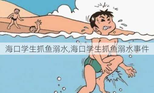 海口学生抓鱼溺水,海口学生抓鱼溺水事件