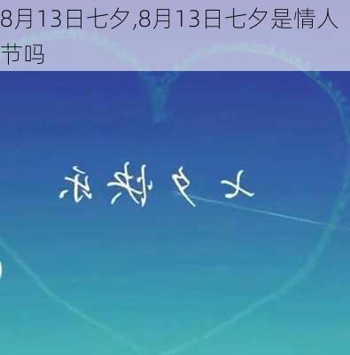 8月13日七夕,8月13日七夕是情人节吗