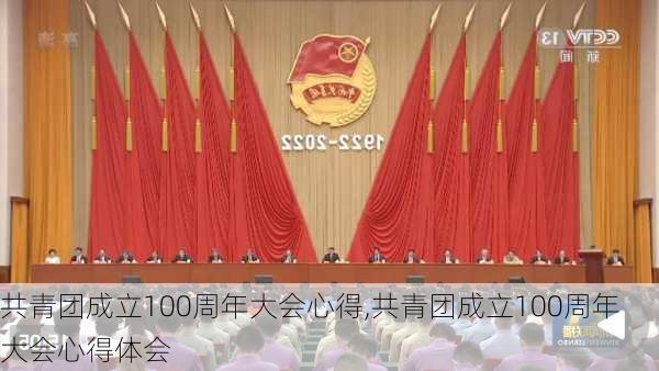 共青团成立100周年大会心得,共青团成立100周年大会心得体会